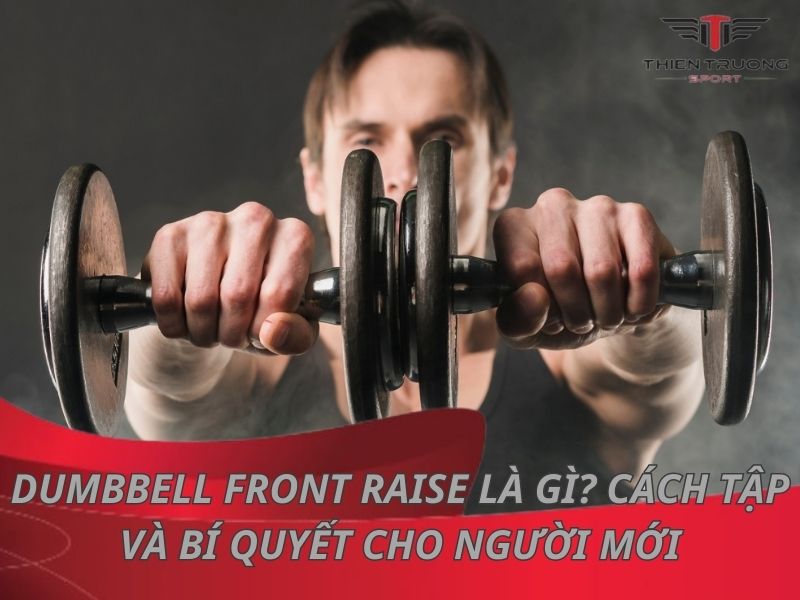 Dumbbell Front Raise là gì? Cách tập và bí quyết cho người mới 16 Bài tập Dumbbell Front Raise