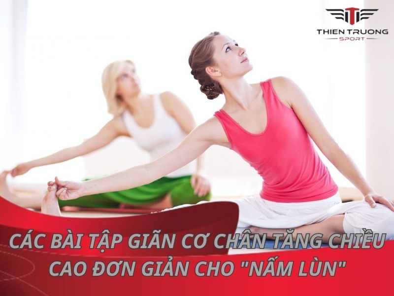 9 bài tập giãn cơ chân tăng chiều cao đơn giản cho "nấm lùn" 2 bài tập giãn cơ chân tăng chiều cao