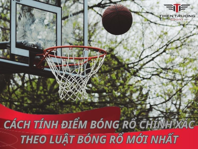 Cách tính điểm bóng rổ chính xác theo luật bóng rổ mới nhất 21 cách tính điểm bóng rổ
