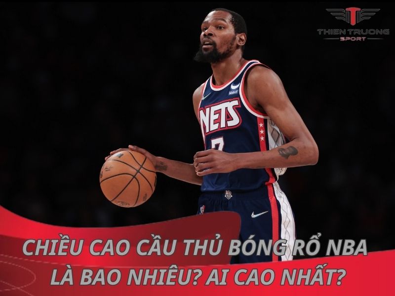Chiều cao cầu thủ bóng rổ NBA là bao nhiêu? Ai cao nhất? 25 Chiều cao cầu thủ bóng rổ NBA