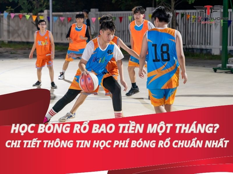 Học bóng rổ bao tiền một tháng? Chi tiết học phí môn bóng rổ 8 Học bóng rổ bao tiền một tháng