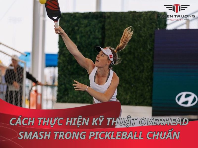 Cách thực hiện kỹ thuật Overhead Smash trong Pickleball chuẩn 5 kỹ thuật Overhead Smash trong Pickleball