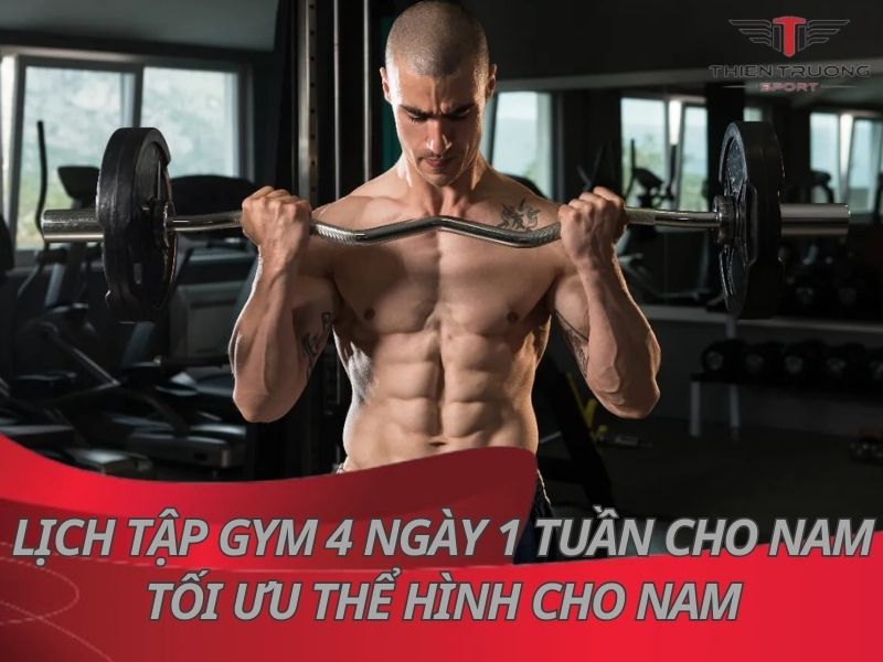 Lịch tập gym 4 ngày 1 tuần cho nam: Tối ưu thể hình cho nam 1 Lịch tập gym 4 ngày 1 tuần cho nam
