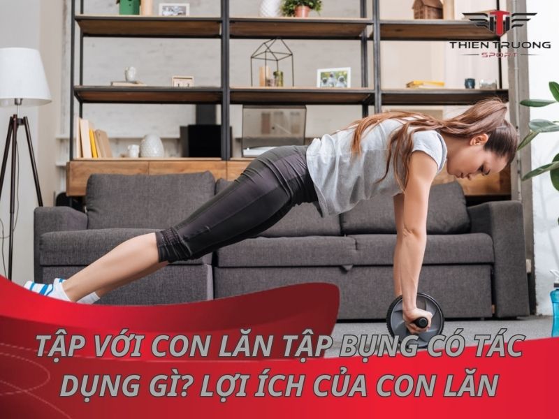 Tác dụng của con lăn tập bụng là gì? Cách tập bụng với con lăn 9 Tác dụng của con lăn tập bụng