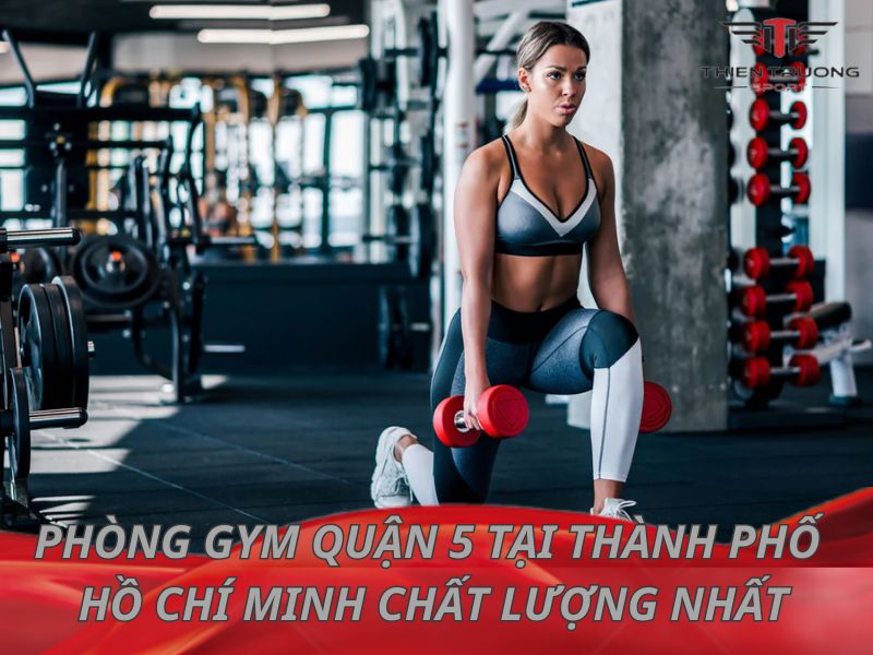 9 phòng tập Gym ở quận 5 thành phố Hồ Chí Minh chất lượng 8 phòng tập Gym ở quận 5