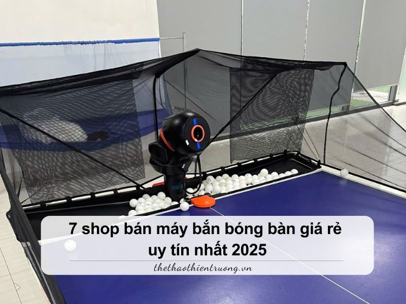 Top 7 shop bán máy bắn bóng bàn giá rẻ uy tín nhất 2025 4 shop bán máy bắn bóng bàn