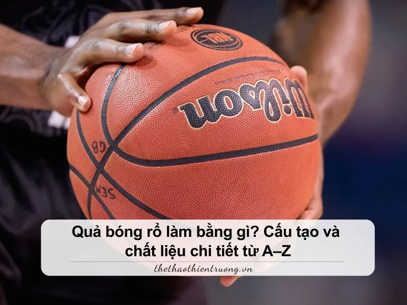 Quả bóng rổ làm bằng gì
